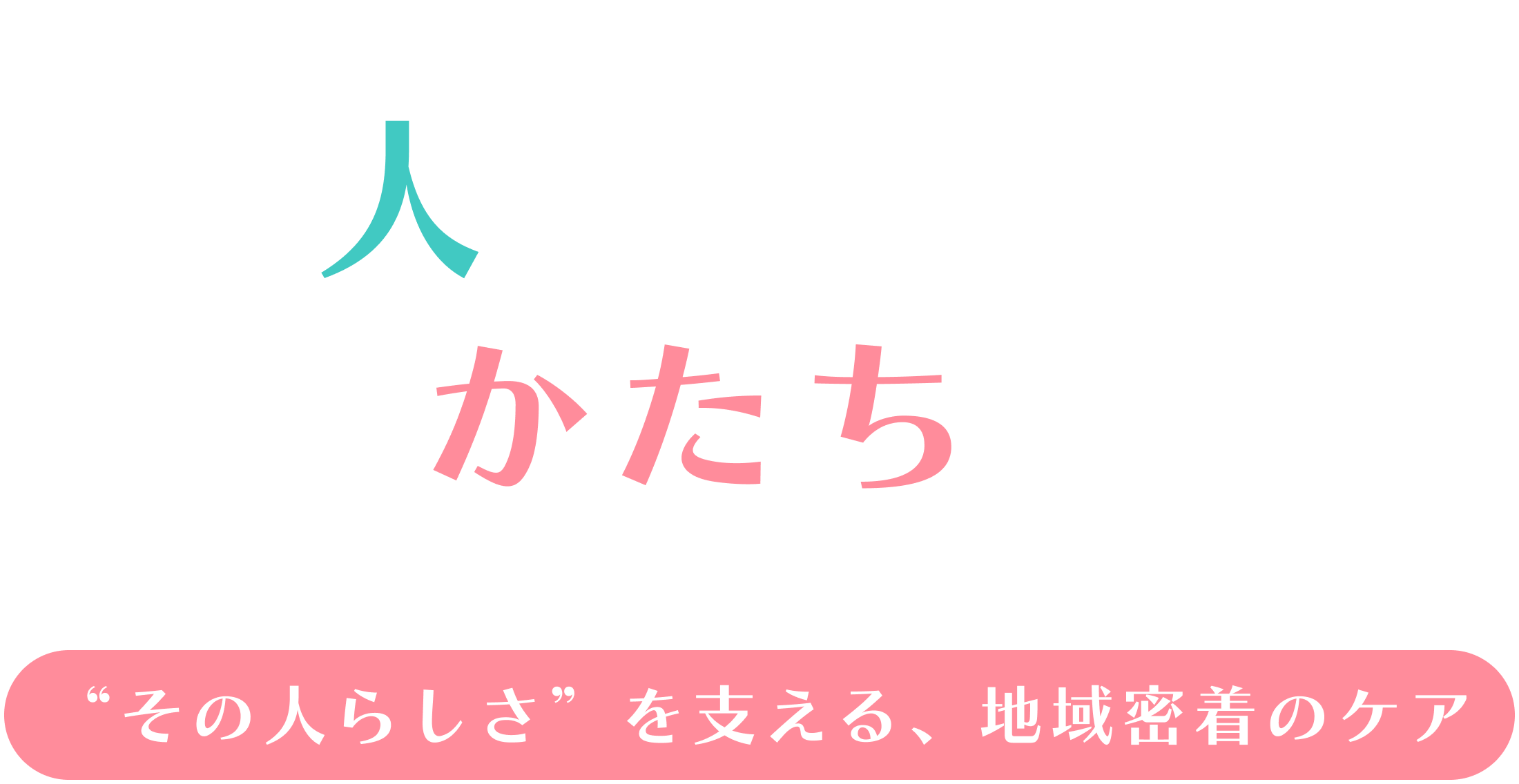人の数だけ、介護のかたちがある。その人らしさを支える、地域密着のケア